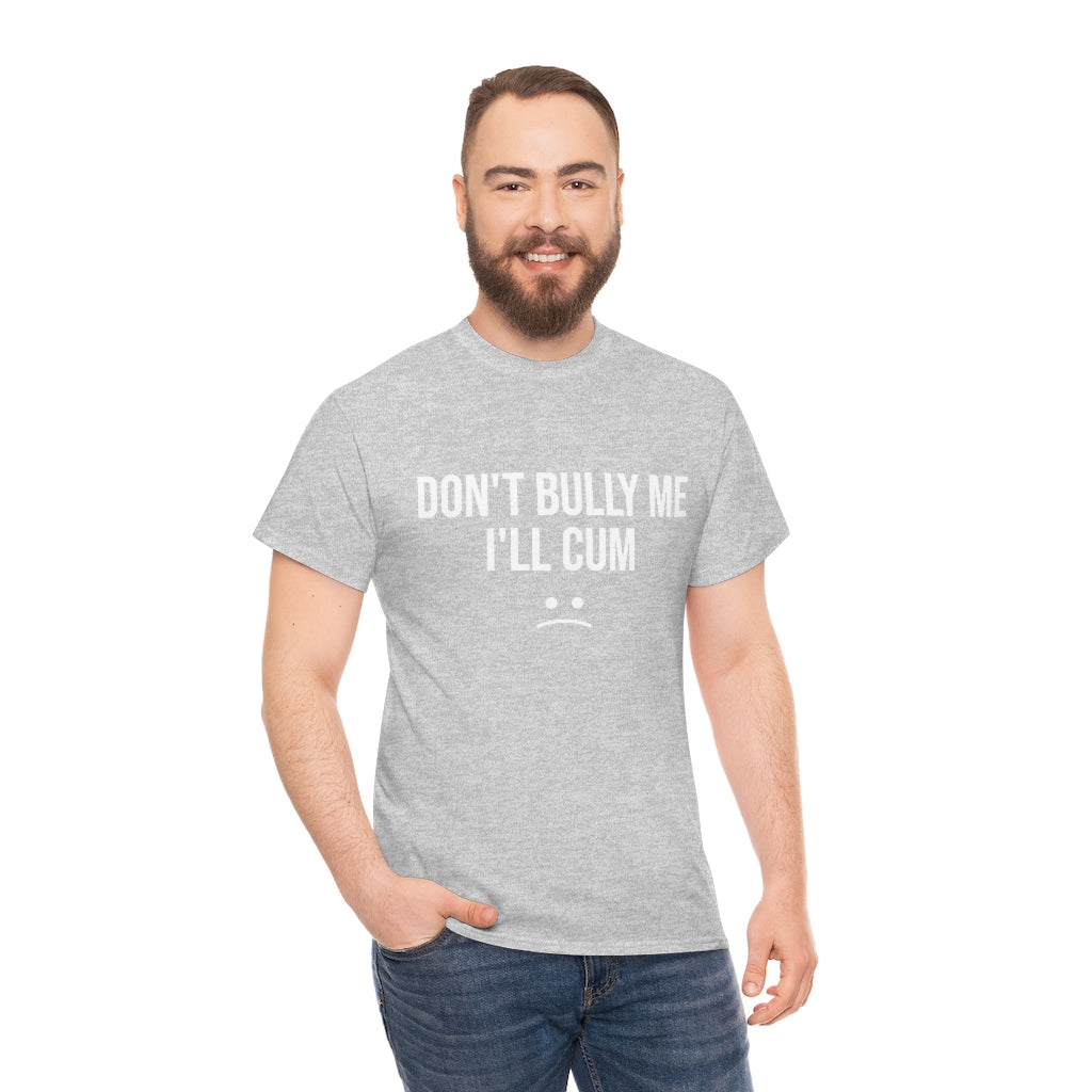 Don't Bully Me I'll Cum - Unisex Heavy Cotton Tee - B0B8MTGYGG