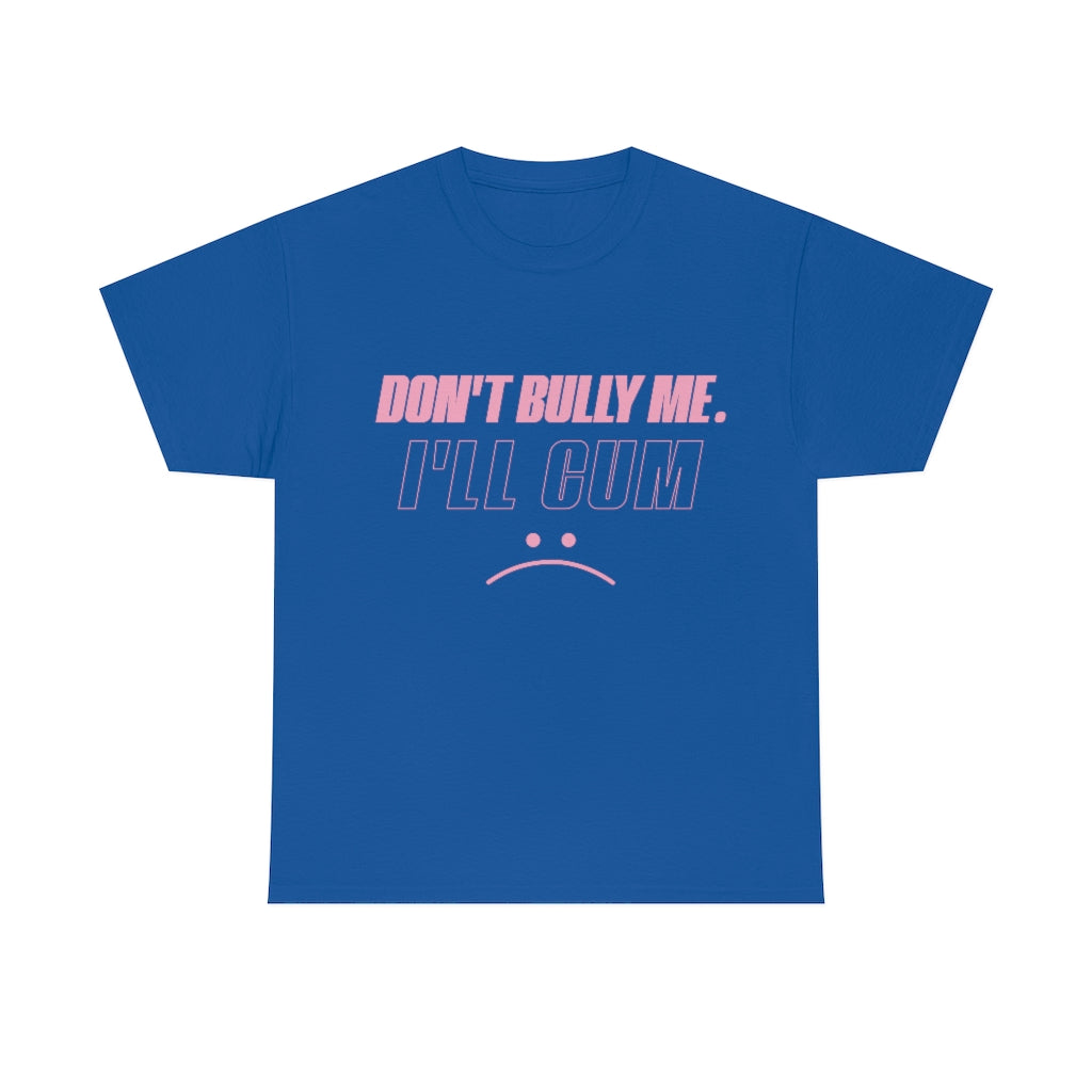 Don't Bully Me I'll Cum Unisex Heavy Cotton Tee Gift Ideas for Friends