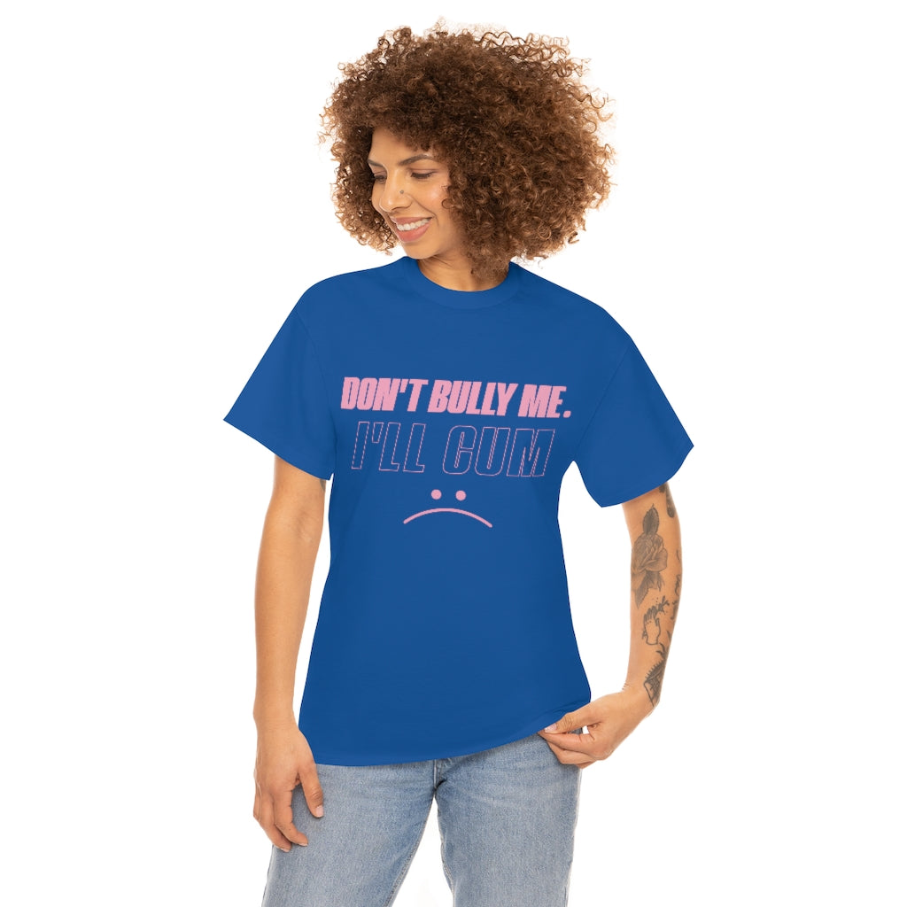 Don't Bully Me I'll Cum Unisex Heavy Cotton Tee Gift Ideas for Friends